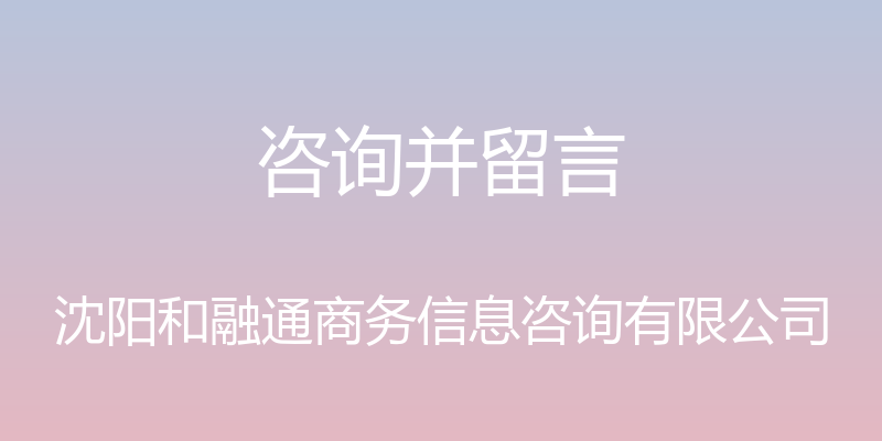 咨询并留言 - 沈阳和融通商务信息咨询有限公司