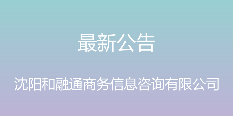 最新公告 - 沈阳和融通商务信息咨询有限公司